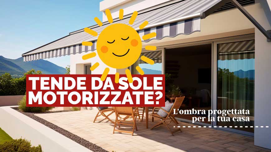 Tende da sole motorizzate: protezione, comfort e risparmio energetico per la tua casa
