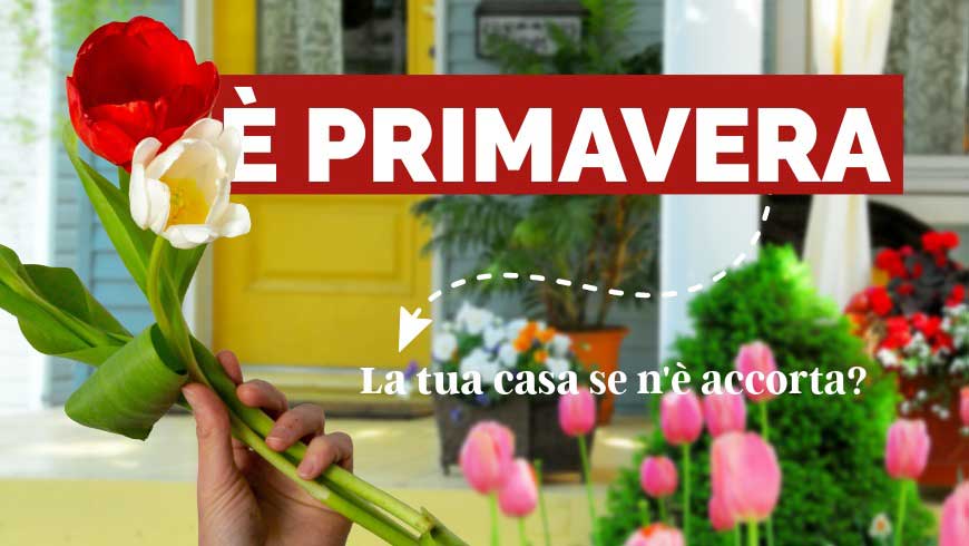 È primavera: e la tua casa lo sa?